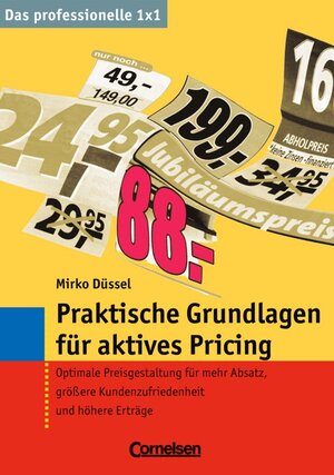 Das professionelle 1 x 1: Praktische Grundlagen für aktives Pricing: Optimale Preisgestaltung für mehr Absatz, größere Kundenzufriedenheit und höhere Erträge