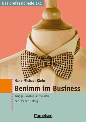 Das professionelle 1 x 1: Benimm im Business. Knigge-Crash-Kurs für den Beruflichen Erfolg