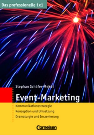 Das professionelle 1 x 1: Event-Marketing: Kommunikationsstrategie - Konzeption und Umsetzung - Dramaturgie und Inszenierung