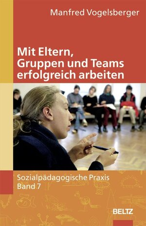 Buchcover Sozialpädagogische Praxis / Band 7 - Mit Eltern, Gruppen und Teams erfolgreich arbeiten | Manfred Vogelsberger | EAN 9783589253982 | ISBN 3-589-25398-3 | ISBN 978-3-589-25398-2