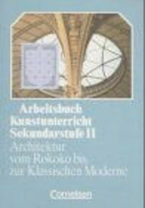 Arbeitsbuch Kunstunterricht - Sekundarstufe II: Architektur vom Rokoko bis zur Klassischen Moderne: Schülerbuch