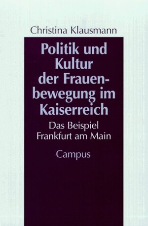 Politik und Kultur der Frauenbewegung im Kaiserreich: Das Beispiel Frankfurt am Main (Geschichte und Geschlechter)