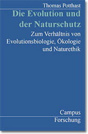 Die Evolution und der Naturschutz: Zum Verhältnis von Evolutionsbiologie, Ökologie und Naturethik (Campus Forschung)