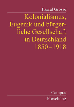 Kolonialismus, Eugenik und bürgerliche Gesellschaft in Deutschland: 1850-1918 (Campus Forschung)