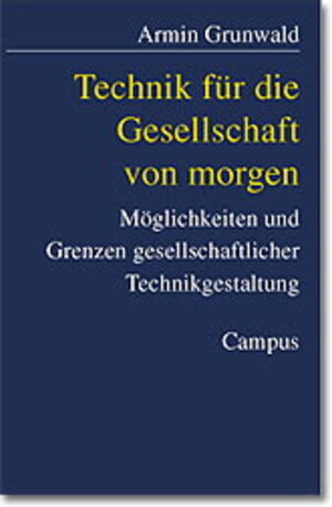 Technik für die Gesellschaft von morgen: Möglichkeiten und Grenzen gesellschaftlicher Technikgestaltung (Gesellschaft - Technik - Umwelt)