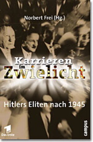 Karrieren im Zwielicht: Hitlers Eliten nach 1945