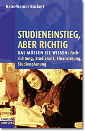 Studieneinstieg, aber richtig!: Das müssen Sie wissen: Fachwahl, Studienort, Finanzierung, Studienplanung: Das müssen Sie wissen: Fachrichtung, ... Finanzierung, Studienplanung (campus concret)