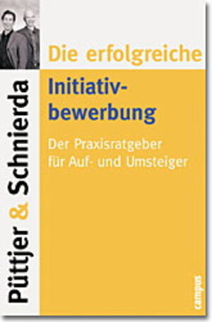 Die erfolgreiche Initiativbewerbung: Der Praxisratgeber für Auf- und Umsteiger