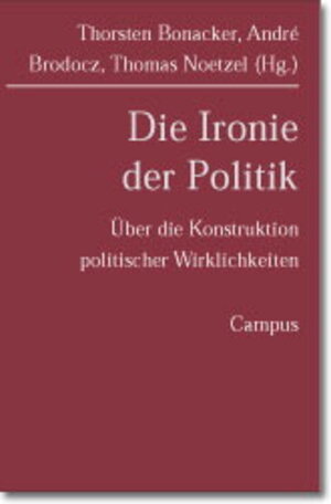 Die Ironie der Politik: Über die Konstruktion politischer Wirklichkeiten