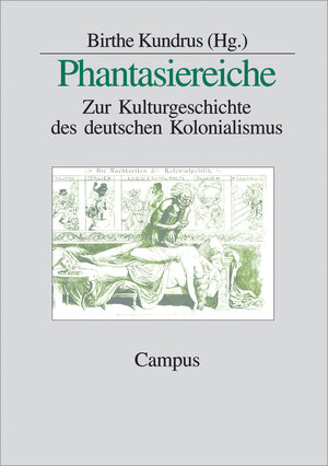 Phantasiereiche: Zur Kulturgeschichte des deutschen Kolonialismus