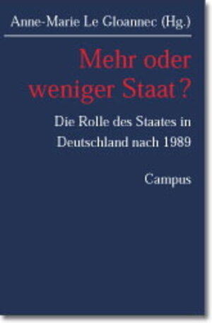 Mehr oder weniger Staat?: Die Rolle des Staates in Deutschland nach 1989 (Deutsch-französische Studien zur Industriegesellschaft)