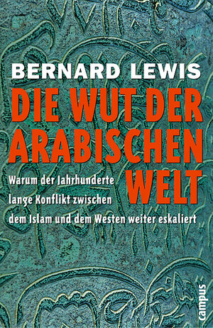 Die Wut der arabischen Welt: Warum der jahrhundertelange Konflikt zwischen dem Islam und dem Westen weiter eskaliert