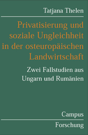 Privatisierung und soziale Ungleichheit in der osteuropäischen Landwirtschaft: Zwei Fallstudien aus Ungarn und Rumänien (Campus Forschung)