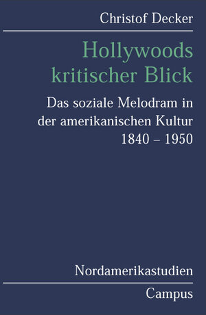 Hollywoods kritischer Blick: Das soziale Melodrama in der amerikanischen Kultur 1840-1950 (Nordamerikastudien)