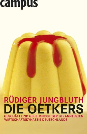 Die Oetkers: Geschäfte und Geheimnisse der bekanntesten Wirtschaftsdynastie Deutschlands: Geschäft und Geheimnisse der bekanntesten Wirtschaftsdynastie Deutschlands