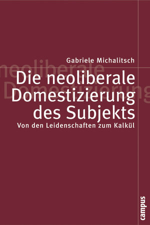 Buchcover Die neoliberale Domestizierung des Subjekts | Gabriele Michalitsch | EAN 9783593375106 | ISBN 3-593-37510-9 | ISBN 978-3-593-37510-6