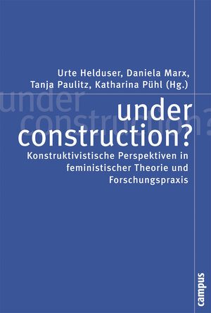 under construction?: Konstruktivistische Perspektiven in feministischer Theorie und Forschungspraxis (Politik der Geschlechterverhältnisse)