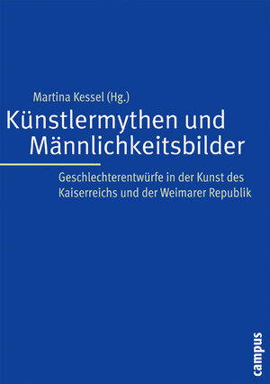 Kunst, Geschlecht, Politik: Männlichkeitskonstruktionen und Kunst im Kaiserreich und in der Weimarer Republik