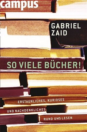 So viele Bücher: Erstaunliches, Kurioses und Nachdenkliches rund ums Lesen