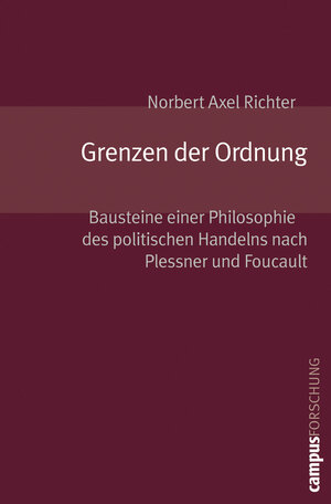 Grenzen der Ordnung: Bausteine einer Philosophie des politischen Handelns nach Plessner und Foucault (Campus Forschung)