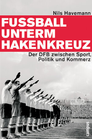 Fußball unterm Hakenkreuz: Der DFB zwischen Sport, Politik und Kommerz