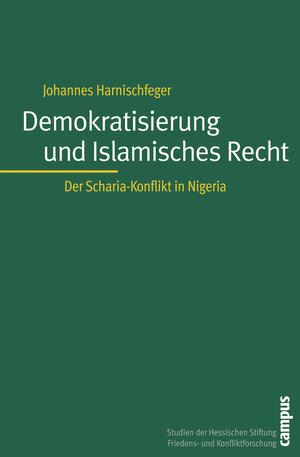 Demokratisierung und Islamisches Recht: Der Scharia-Konflikt in Nigeria (Studien der Hess. Stiftung Friedens- u. Konfliktforschung)