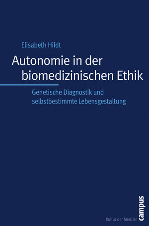 Autonomie in der biomedizinischen Ethik: Genetische Diagnostik und selbstbestimmte Lebensgestaltung (Kultur der Medizin)