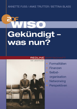 WISO Gekündigt - was nun?: Formalitäten, Finanzen, Selbstorganisation, Networking, Perspektiven