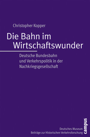 Buchcover Die Bahn im Wirtschaftswunder | Christopher Kopper | EAN 9783593383286 | ISBN 3-593-38328-4 | ISBN 978-3-593-38328-6