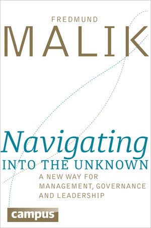 Buchcover Navigating into the Unknown | Fredmund Malik | EAN 9783593434247 | ISBN 3-593-43424-5 | ISBN 978-3-593-43424-7