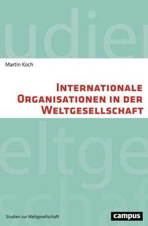 Buchcover Internationale Organisationen in der Weltgesellschaft | Martin Koch | EAN 9783593506678 | ISBN 3-593-50667-X | ISBN 978-3-593-50667-8