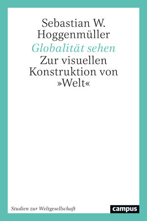 Buchcover Globalität sehen | Sebastian W. Hoggenmüller | EAN 9783593511146 | ISBN 3-593-51114-2 | ISBN 978-3-593-51114-6