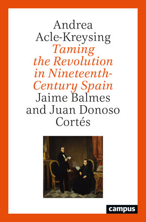 Buchcover Taming the Revolution in Nineteenth-Century Spain | Andrea Acle-Kreysing | EAN 9783593515984 | ISBN 3-593-51598-9 | ISBN 978-3-593-51598-4