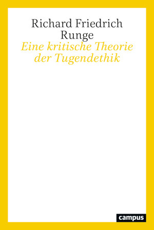 Buchcover Eine kritische Theorie der Tugendethik | Richard Friedrich Runge | EAN 9783593516998 | ISBN 3-593-51699-3 | ISBN 978-3-593-51699-8