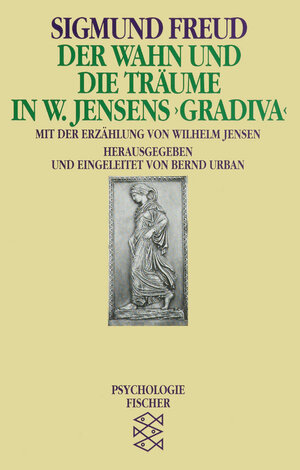 Der Wahn und die Träume <br /> in W. Jensens » Gradiva «: Mit dem Text der Erzählung von Wilhem Jensen und Sigmund Freuds Randbemerkungen