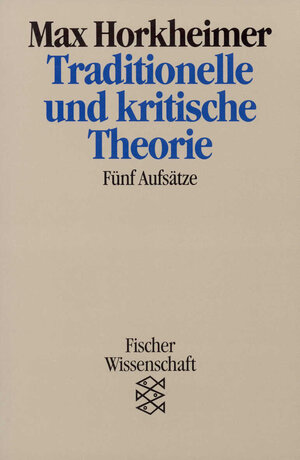 Traditionelle und kritische Theorie: Fünf Aufsätze: Fünf Aufsätze. (Wissenschaft)