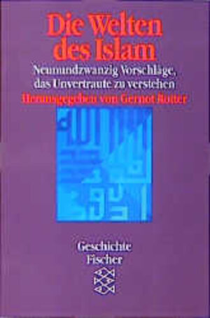 Die Welten des Islam. Neunundzwanzig Vorschläge, das Unvertraute zu verstehen