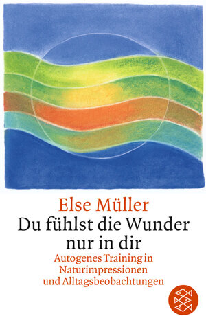 Du fühlst die Wunder nur in dir: Autogenes Training in Naturimpressionen und Alltagsbeobachtungen: Autogenes Training und Meditation in Alltagsbeobachtungen, Aphorismen und Haikus. (Ratgeber)