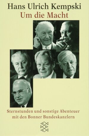 Um die Macht. Sternstunden und sonstige Abenteuer mit den Bonner Bundeskanzlern 1949 bis 1999.