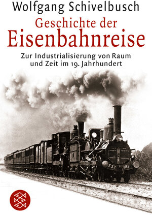 Geschichte der Eisenbahnreise: Zur Industrialisierung von Raum und Zeit im 19. Jahrhundert