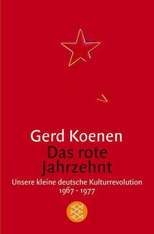 Das rote Jahrzehnt: Unsere kleine deutsche Kulturrevolution 1967-1977