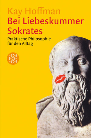 Bei Liebeskummer Sokrates: Praktische Philosophie für den Alltag