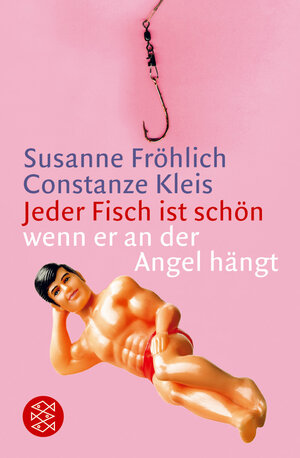 Jeder Fisch ist schön - wenn er an der Angel hängt: Das Buch zeigt, wie Frauen den Goldrichtigen angeln und wie er frisch bleibt