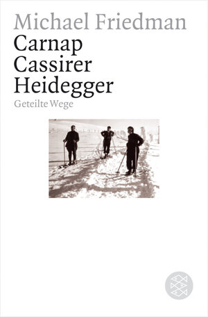 Carnap. Cassirer. Heidegger. Geteilte Wege.