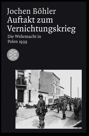 Auftakt zum Vernichtungskrieg: Die Wehrmacht in Polen 1939