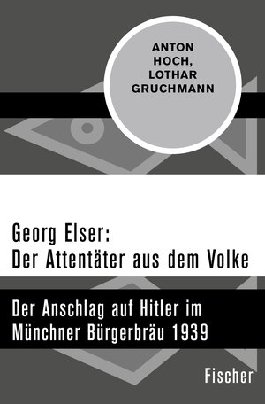 Buchcover Georg Elser: Der Attentäter aus dem Volke | Anton Hoch | EAN 9783596308811 | ISBN 3-596-30881-X | ISBN 978-3-596-30881-1