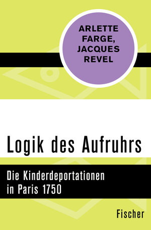 Buchcover Logik des Aufruhrs | Arlette Farge | EAN 9783596312573 | ISBN 3-596-31257-4 | ISBN 978-3-596-31257-3