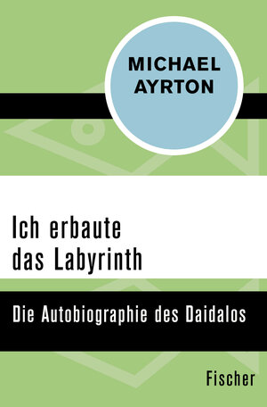Buchcover Ich erbaute das Labyrinth | Michael Ayrton | EAN 9783596322268 | ISBN 3-596-32226-X | ISBN 978-3-596-32226-8