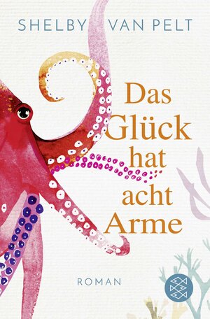 Buchcover Das Glück hat acht Arme | Shelby Van Pelt | EAN 9783596707003 | ISBN 3-596-70700-5 | ISBN 978-3-596-70700-3