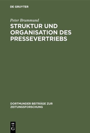 Struktur und Organisation des Pressevertriebs in der BRD: Dortmunder Beiträge zur Zeitungsforschung: Absatzformen, Absatzhelfer und Absatzwege in der ... (Dortmunder Beitrage Zur Zeitungsforschung)